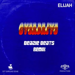 Elijah - Overdrive (Beazie Beats Official Remix)