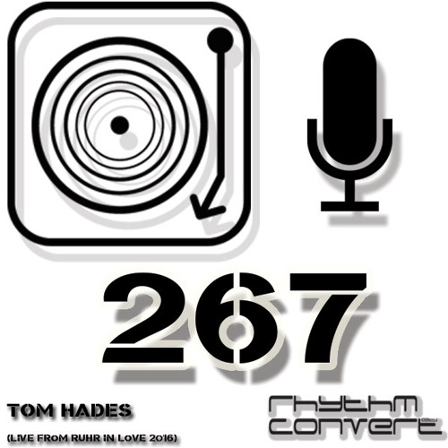 Rhythm Converted Podcast 267 with Tom Hades (Live From Ruhr In Love'16 - Germany)