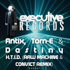 Antix, Tom-E & Destiny - H.T.I.D (Rawmachine & Convict Remix) ***Out Now!***