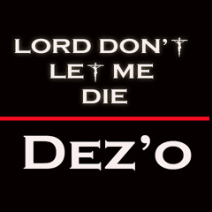 LORD DONT LET ME DIE