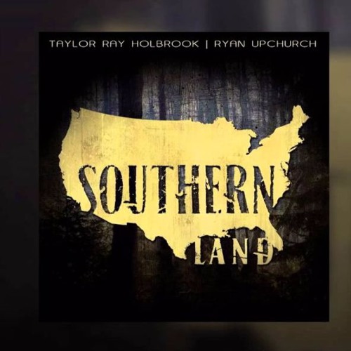 Southern Land- by Taylor Ray Holbrook and Ryan Upchurch