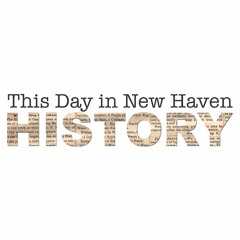 This Day In New Haven History | 7.21.16