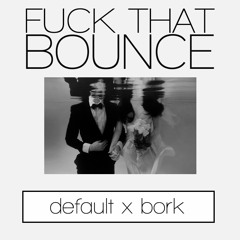 Fuck That Bounce (Default x Bork Mashup)