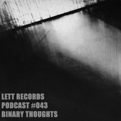 Lett Records Podcast #043 - Binary Thoughts