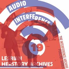 Audio Interference 19: Lesbian Herstory Archives