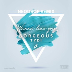 Borgeous Ft. TyDi - Wanna Lose You (Neodrop Remix)[FREE DOWNLOAD]