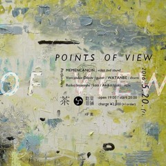 「Points of View live」 Ventzislav Dikov+Watanbe+Reiko Imanishi+Akiko Igaki+memencancin