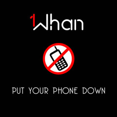 Whan - Put Your Phone Down