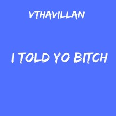 VThaVillan I Told Yo Bitch