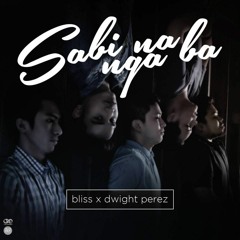 Sabi Na Nga Ba - Bliss x Dwight Ian Perez