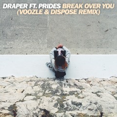 Draper ft. Prides - Break Over You (Voozle & Dispose Remix) [BUY = FREE DOWNLOAD]