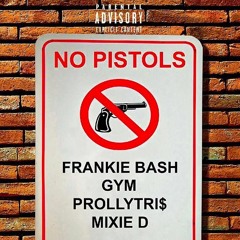 NO PISTOLS W/ GYM x PROLLYTRI$ x MIXIE D(PROD. FRANKIE BASH)