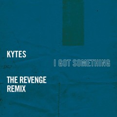 KYTES - I Got Something (The Revenge Remix)