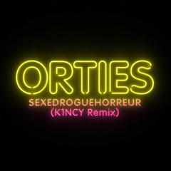 ORTIES - SEXEDROGUEHORREUR (K1NCY Remix)