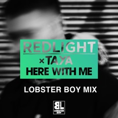 Here with Me - Redlight x Taya (Lobster Boy Mix)