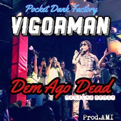 VIGORMAN - Dem Ago Dead［Masicka Remix］Prod. by AMI Jul 2016