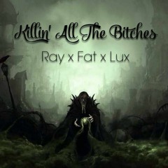 Killin' All The Bitches - Ray ft. Fat ft. Lux