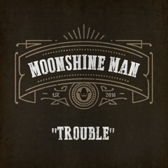 Moonshine Man - Trouble (Radio Edit)