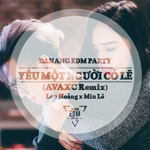 Yêu Một Người Có Lẽ (AVAXC Remix) - Lou Hoàng x Miu Lê