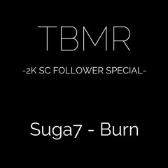 **TBMR 2K SC Followers Special** Suga7 - Burn (Original Mix)