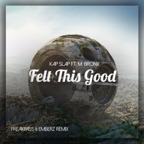 Kap Slap Ft. M. Bronx - Felt This Good (Freakpass & Alex Strike Remix)