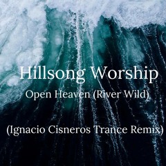 Hillsong - Open Heaven (River Wild)(Ignacio Cisneros Trance Remix)