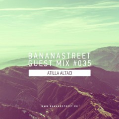 Atilla Altaci — Bananastreet Guest Mix #035