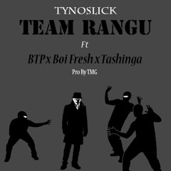 Tynoslick ft BTP x Baby fresh x Tashinga-Team Rangu ( Pro By TMG )