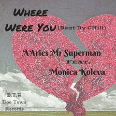 Where Were You(Beat By CHill)AAries Mr Superman Man Feat. Monica Koleva