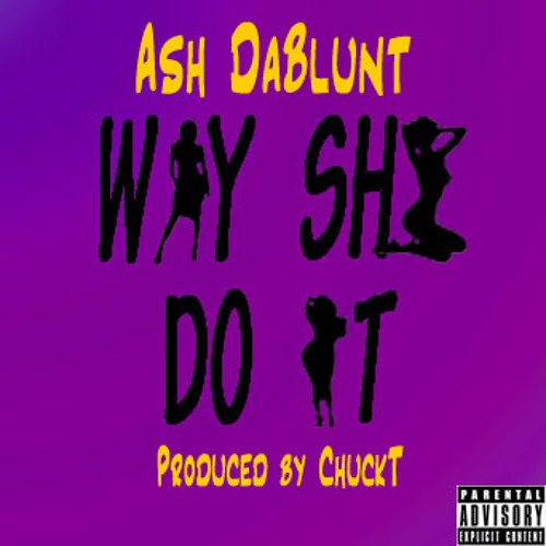 Way She Do it by Ash DaBlunt (Prod. by ChuckT)