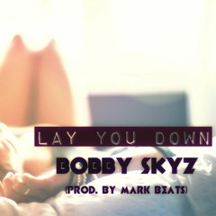 Bobby Skyz - Lay You Down (Prod. by Mark Beats)
