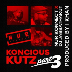 Koncious Kutz Part 3 (The Final Kut) - Nur Konnect X DJ JabbaThaKut (Beat Produced By I.Khan)