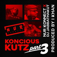 Koncious Kutz Part 3 (The Final Kut) - Nur Konnect X DJ JabbaThaKut (Beat Produced By I.Khan)