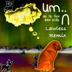 Um.. - Do It For the Kids (Lawless Remix)