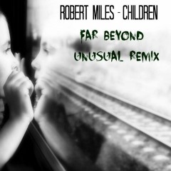 Robert Miles - Children ( Far Beyond Unusual Remix )
