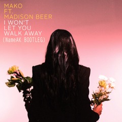 Mako x Madison Beer - I Won't Let You Walk Away (NameAK Bootleg)