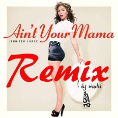 Jennifer Lopez - ain't your mama REMIX [Dj Mahi]