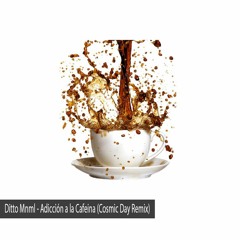 Ditto Mnml - Adicción a la Cafeina (Cosmic Day Remix)Free Download!!