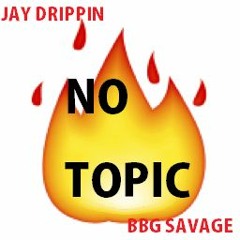 Jay Drippin X BBG Savage No Topic