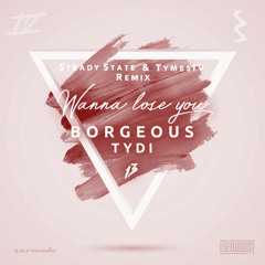 Borgeous & TyDi - Wanna Lose You (Steady State & TymesIV Remix)