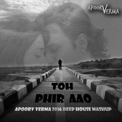 TOH PHIR AAO VS SOUL DESIRE - APOORV VERMA 2016 DEEP HOUSE MASHUP