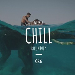 Weekly Chill roundup ● 026