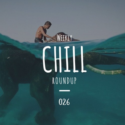 Weekly Chill roundup ● 026