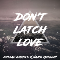 Don't Latch Love (Gustav Krantz X Nand Mashup)