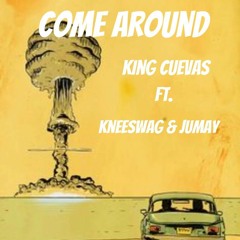Come Around x King Cuevas ft. Kneeswag & Jumay (Prod. Pato on The Track)