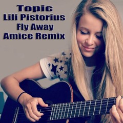 Topic Ft. Lili Pistorius - Fly Away (Amice remix)