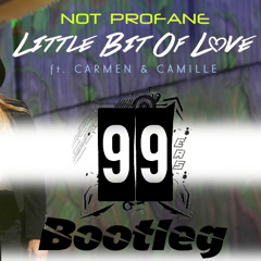 Not Profane ft. Carmen & Camille - Little Bit Of Love (99ers Bootleg)