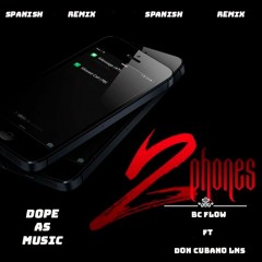 Bc Flow ft Don Cubanolns -2phones spanish remix-dope as music