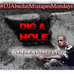 JAY Z "DIG A HOLE"  **UNRELEASED #DJAbsolutMIXTAPEmondays