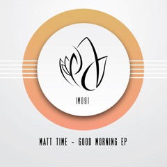 IM091 - Matt Time - GOOD MORNING EP